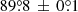$ 89{{\overset{\circ}{.}}}8\,\pm\,0{{\overset{\circ}{.}}}1 $
