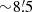 $ {\sim}8{{\overset{\prime}{.}}}5 $
