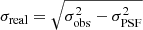 $ \sigma_{\mathrm{real}}=\sqrt{\sigma_{\mathrm{obs}}^2-\sigma_{\mathrm{PSF}}^2} $