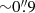 $ {\sim}0{{\overset{\prime\prime}{.}}}9 $