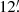 $ 12{{\overset{\prime}{.}}} $