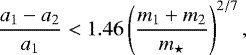 \begin{equation*} \frac{a_1-a_2}{a_1}<1.46\left(\frac{m_1&#x002B;m_2}{{m_{\star}}} \right)^{2/7},\end{equation*}