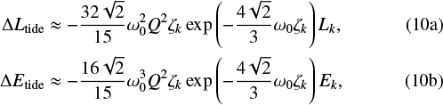 \begin{align*} \Delta L_{\textrm{tide}} & \approx - \frac{32\sqrt{2}}{15} \omega_0^2 Q^2\zeta_k \exp\left(- \frac{4\sqrt{2}}{3}\omega_0\zeta_k \right) L_k, \\ \Delta E_{\textrm{tide}} & \approx - \frac{16\sqrt{2}}{15} \omega_0^3 Q^2\zeta_k \exp\left(- \frac{4\sqrt{2}}{3}\omega_0\zeta_k \right) E_k, \end{align*}