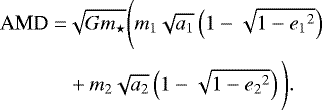 \begin{align*}\textrm{AMD}=&\sqrt{G {m_{\star}}}\Bigg(m_1\sqrt{a_1}\left(1-\sqrt{1-{e_1}^2}\right) \notag\\ &&#x002B;m_2\sqrt{a_2}\left(1-\sqrt{1-{e_2}^2}\right) \Bigg). \end{align*}