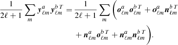 $$ \begin{aligned} \frac{1}{2\ell +1} \sum _m \boldsymbol{y}_{{\ell m}}^a \boldsymbol{y}_{{\ell m}}^{b\, T} =&\,\frac{1}{2\ell +1} \sum _m \bigg ( \boldsymbol{o}_{{\ell m}}^a \boldsymbol{o}_{{\ell m}}^{b\, T} + \boldsymbol{o}_{{\ell m}}^a \boldsymbol{n}_{{\ell m}}^{b\, T} \nonumber \\&\,+ \boldsymbol{n}_{{\ell m}}^a \boldsymbol{o}_{{\ell m}}^{b\,T}+ \boldsymbol{n}_{{\ell m}}^a \boldsymbol{n}_{{\ell m}}^{b\, T} \bigg ). \end{aligned} $$
