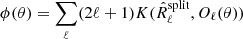 $ \phi(\theta) = \sum_\ell (2\ell+1) K(\hat R_\ell^{\mathrm{split}}, O_\ell(\theta)) $