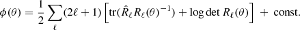 $$ \begin{aligned} \phi (\theta ) = \frac{1}{2} \sum _\ell (2\ell +1) \left[ {\mathrm{tr} }(\hat{R}_\ell R_\ell (\theta ){^{-1}})+\log \det R_\ell (\theta ) \right] \ +\ \mathrm{const.} \end{aligned} $$