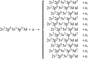 $$ \begin{aligned} 2\mathrm{s}^{2}2\mathrm{p}^{6}3\mathrm{s}^{2}3\mathrm{p}^{5}3\mathrm{d}+\mathrm{e} \rightarrow \left\{ \begin{array}{rcl} 2\mathrm{s}^{2}2\mathrm{p}^{6}3\mathrm{s}^{2}3\mathrm{p}^{4}3\mathrm{d}^{2}&+ \mathrm{e},\\ 2\mathrm{s}^{2}2\mathrm{p}^{6}3\mathrm{s}^{2}3\mathrm{p}^{4}3\mathrm{d}\,\mathrm{nl}&+ \mathrm{e},\\ 2\mathrm{s}^{2}2\mathrm{p}^{6}3\mathrm{s}^{1}3\mathrm{p}^{6}3\mathrm{d}&+ \mathrm{e},\\ 2\mathrm{s}^{2}2\mathrm{p}^{6}3\mathrm{s}^{1}3\mathrm{p}^{5}3\mathrm{d}^{2}&+ \mathrm{e},\\ 2\mathrm{s}^{2}2\mathrm{p}^{6}3\mathrm{s}^{1}3\mathrm{p}^{5}3\mathrm{d}\,\mathrm{nl}&+ \mathrm{e},\\ 2\mathrm{s}^{2}2\mathrm{p}^{5}3\mathrm{s}^{2}3\mathrm{p}^{6}3\mathrm{d}&+ \mathrm{e}, \\ 2\mathrm{s}^{2}2\mathrm{p}^{5}3\mathrm{s}^{2}3\mathrm{p}^{5}3\mathrm{d}^{2}&+ \mathrm{e}, \\ 2\mathrm{s}^{2}2\mathrm{p}^{5}3\mathrm{s}^{2}3\mathrm{p}^{5}3\mathrm{d}\,\mathrm{nl}&+ \mathrm{e}, \\ 2\mathrm{s}^{1}2\mathrm{p}^{6}3\mathrm{s}^{2}3\mathrm{p}^{6}3\mathrm{d}&+ \mathrm{e}, \\ 2\mathrm{s}^{1}2\mathrm{p}^{6}3\mathrm{s}^{2}3\mathrm{p}^{5}3\mathrm{d}^{2}&+ \mathrm{e}, \\ 2\mathrm{s}^{1}2\mathrm{p}^{6}3\mathrm{s}^{2}3\mathrm{p}^{5}\mathrm{nl}&+ \mathrm{e}. \end{array} \right. \end{aligned} $$