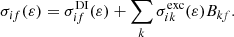 $$ \begin{aligned} \sigma _{if} (\varepsilon ) = \sigma _{if}^{\mathrm{DI} }(\varepsilon ) + \sum _{k} \sigma _{ik}^{\mathrm{exc} }(\varepsilon ) B_{kf}. \end{aligned} $$