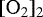 $[\mathrm{O}_{2}]_{2}$