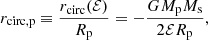 $$ \begin{aligned} r_{\rm circ,p}\equiv \frac{r_{\rm circ}({\mathcal{E} })}{R_{\rm p}}=-\frac{GM_{\rm p}M_{\rm s}}{2{\mathcal{E} }R_{\rm p}}, \end{aligned} $$