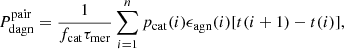 $$ \begin{aligned} {P_{\rm dagn}^\mathrm{pair}}=\frac{1}{f_{\rm cat}\tau _{\rm mer}}\sum _{i=1}^{n}p_{\rm cat}(i)\epsilon _{\rm agn}(i)[t(i+1)-t(i)], \end{aligned} $$