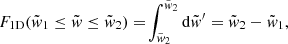 $$ \begin{aligned} F_{\rm 1D}(\tilde{w}_{\rm 1}\le \tilde{w}\le \tilde{w}_{\rm 2})=\!\int ^{\tilde{w}_{\rm 2}}_{\tilde{w}_{\rm 2}} \mathrm{d}\tilde{w}^{\prime }=\tilde{w}_{\rm 2}-\tilde{w}_{\rm 1}, \end{aligned} $$