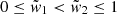 $ 0\leq\tilde{w}_{\mathrm{1}} < \tilde{w}_{\mathrm{2}}\leq 1 $
