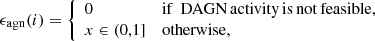 $$ \begin{aligned} \epsilon _{\rm agn}(i) = \left\{ \begin{array}{ll} 0&\mathrm{if\,\;DAGN\,activity\,is\,not\,feasible,}\\ x \in (0,1]&\mathrm{otherwise,} \end{array} \right. \end{aligned} $$
