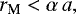\begin{equation*}r_{\textrm{M}} < \alpha\, a, \end{equation*}