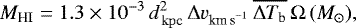 \begin{equation*} M_{{\textrm{H}\textrm{I}}} = 1.3 \times 10^{-3}\, d_{\rm\,kpc}^2\, \Delta {v}_{\textrm{km\,s}^{-1}} \, \overline{\Delta T_{\textrm{b}}} \, \Omega\,(M_{\odot}),\end{equation*}