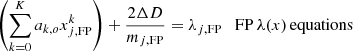 $$ \begin{aligned}&\left(\sum \limits _{k=0}^K a_{k,o} x_{j,\mathrm{FP}}^k \right) + \frac{2\Delta D}{m_{j,\mathrm{FP}}} = \lambda _{j,\mathrm{FP}}\quad \mathrm{FP}\,\lambda (x)\,\mathrm{equations}\end{aligned} $$