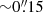 $ {\sim}0{{\overset{\prime\prime}{.}}}15 $