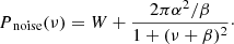 $$ \begin{aligned} P_{\text{ noise}}(\nu )=W+\frac{2\pi \alpha ^{2}/\beta }{1+(\nu +\beta )^{2}}\cdot \end{aligned} $$