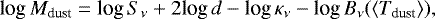 \begin{equation*}\textrm{log}\,M_{\textrm{dust}} = \textrm{log}\,S_{\nu} &#x002B; 2 \textrm{log}\,d - \textrm{log}\,\kappa_{\nu} - \textrm{log}\,B_{\nu}(\langle T_{\textrm{dust}} \rangle), \end{equation*}