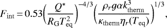 \begin{equation*} F_{\mathrm{int}}\,{=}\,0.53 \bigg(\frac{Q^*}{R_{\textrm{G}} T_{\mathrm{eq}}^2}\bigg)^{-4/3} \bigg(\frac{\rho_r g \alpha k_{\mathrm{therm}}^3}{\kappa_{\mathrm{therm}} \eta_r(T_{\mathrm{eq}})}\bigg)^{1/3},\end{equation*}