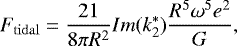 \begin{equation*} F_{\mathrm{tidal}} = \frac{21}{8 \pi R^2} Im(k_2^*) \frac{R^5\omega^5 e^2 }{G}, \end{equation*}