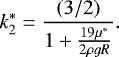 \begin{equation*} k_2^*=\frac{(3/2)}{1&#x002B;\frac{19 \mu^*}{2 \rho g R}}. \end{equation*}