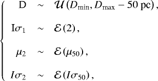 \begin{equation*} \left\{ \begin{array}{rcl} \textrm{D} & \sim &\mathcal{U}\left(D_{\textrm{min}},D_{\textrm{max}}-50\ \textrm{pc} \right), \\ &&\\ \textrm{I}\sigma_1 & \sim &\mathcal{E}\left(2\right), \\ &&\\ \mu_2 &\sim& \mathcal{E}\left(\mu_{50}\right),\\ &&\\ I\sigma_2 & \sim &\mathcal{E}\left(I\sigma_{50}\right), \end{array} \right. \end{equation*}