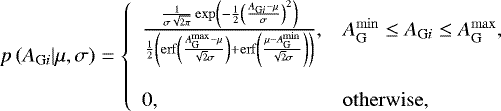 \begin{equation*} p\left(A_{\mathrm{G}i} | \mu, \sigma\right) = \left\{ \begin{array}{ll} \frac{ \frac{1}{ \sigma\sqrt{2\pi}} \exp\left( -\frac{1}{2}\left( \frac{A_{\mathrm{G}i}- \mu}{ \sigma} \right)^2 \right) }{ \frac{1}{2}\left( \mathrm{erf}\left(\frac{ A_{\mathrm{G}}^{\mathrm{max}} - \mu}{ \sqrt{2}\sigma} \right) &#x002B; \mathrm{erf}\left(\frac{ \mu- A_{\mathrm{G}}^{\mathrm{min}} }{ \sqrt{2}\sigma } \right) \right) } , &A_{\mathrm{G}}^{\mathrm{min}}\leq A_{\mathrm{G}i} \leq A_{\mathrm{G}}^{\mathrm{max}},\\ & \\ 0, & \mathrm{otherwise}, \end{array} \right.\end{equation*}