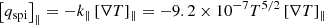 $$ \begin{aligned}&\left[q_{\rm spi}\right]_{\parallel } = -k_{\parallel }\left[\nabla T\right]_{\parallel } = -9.2\times 10^{-7} T^{5/2} \left[\nabla T\right]_{\parallel } \end{aligned} $$