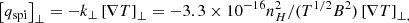 $$ \begin{aligned}&\left[q_{\rm spi}\right]_{\perp } = -k_{\perp }\left[\nabla T\right]_{\perp } = -3.3\times 10^{-16}n_H^2/(T^{1/2}B^2)\left[\nabla T\right]_{\perp ,} \end{aligned} $$