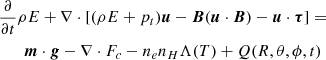 $$ \begin{aligned}&\frac{\partial }{\partial t}\rho E+\nabla \cdot [(\rho E+p_t){\boldsymbol{u}}-{\boldsymbol{B}}({\boldsymbol{u}}\cdot {\boldsymbol{B}})-{\boldsymbol{u}}\cdot {\boldsymbol{\tau }}] = \nonumber \\&\qquad {\boldsymbol{m}}\cdot {\boldsymbol{g}} - \nabla \cdot F_c - n_e n_H {\Lambda }(T) + Q(R, \theta , \phi , t) \end{aligned} $$