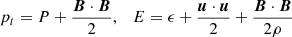 $$ \begin{aligned} p_t= P+\frac{{\boldsymbol{B}} \cdot {\boldsymbol{B}}}{2} , \quad E = \epsilon + \frac{{\boldsymbol{u}} \cdot {\boldsymbol{u}}}{2}+\frac{{\boldsymbol{B}} \cdot {\boldsymbol{B}}}{2\rho } \end{aligned} $$