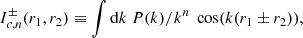 $$ I_{c,n}^{\pm }(r_1,r_2) \equiv \int {\mathrm{d} } k \ P(k)/k^n \ \cos (k(r_1\pm r_2)), $$