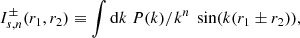 $$ I_{s,n}^{\pm }(r_1,r_2) \equiv \int {\mathrm{d} } k \ P(k)/k^n \ \sin (k(r_1\pm r_2)), $$