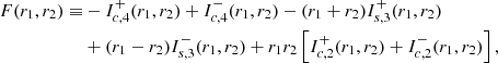 $$ \begin{aligned} F(r_1,r_2) \equiv &-I_{c,4}^{+}(r_1,r_2)+I_{c,4}^{-}(r_1,r_2)-(r_1+r_2)I_{s,3}^{+}(r_1,r_2) \\ & +(r_1-r_2) I_{s,3}^{-}(r_1,r_2) + r_1 r_2 \left[I_{c,2}^{+}(r_1,r_2)+I_{c,2}^{-}(r_1,r_2)\right], \end{aligned} $$