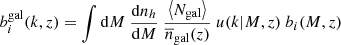 $$ \begin{aligned} b_i^{\mathrm{gal} }(k,z) = \int {\mathrm{d} } M \ \frac{{\mathrm{d} } n_h}{{\mathrm{d} } M} \ \frac{\left\langle N_{\mathrm{gal} } \right\rangle }{\overline{n}_{\mathrm{gal} }(z)} \ u(k|M,z) \ b_i(M,z) \end{aligned} $$