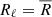 $ R_\ell=\overline{R} $