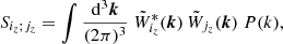 $$ \begin{aligned} S_{i_z;j_z} = \int \frac{{\mathrm{d} }^3{\boldsymbol{k}}}{(2\pi )^3} \ \tilde{W}_{i_z}^*({\boldsymbol{k}}) \, \tilde{W}_{j_z}({\boldsymbol{k}}) \ P(k), \end{aligned} $$