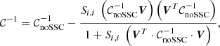 $$ \begin{aligned} \nonumber \mathcal{C} ^{-1}&= \mathcal{C} _{\mathrm{noSSC} }^{-1} - \frac{ S_{i,i} \ \left(\mathcal{C} _{\mathrm{noSSC} }^{-1} {\boldsymbol{V}}\right)\left( {\boldsymbol{V}}^T \mathcal{C} _{\mathrm{noSSC} }^{-1}\right)}{1+S_{i,i} \ \left({\boldsymbol{V}}^T \cdot \mathcal{C} _{\mathrm{noSSC} }^{-1} \cdot {\boldsymbol{V}}\right)}, \end{aligned} $$