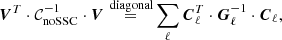 $$ \begin{aligned} {\boldsymbol{V}}^T \cdot \mathcal{C} _{\mathrm{noSSC} }^{-1} \cdot {\boldsymbol{V}} \mathop {=}\limits ^{\text{ diagonal}} \sum _\ell {\boldsymbol{C}}_\ell ^T \cdot {\boldsymbol{G}}^{-1}_\ell \cdot {\boldsymbol{C}}_{\ell }, \end{aligned} $$