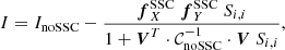$$ \begin{aligned} I = I_{\mathrm{noSSC} } - \frac{{\boldsymbol{f}}^{\mathrm{SSC} }_X \ {\boldsymbol{f}}^{\mathrm{SSC} }_Y \ S_{i,i}}{1+{\boldsymbol{V}}^T \cdot \mathcal{C} _{\mathrm{noSSC} }^{-1} \cdot {\boldsymbol{V}} \ S_{i,i}}, \end{aligned} $$