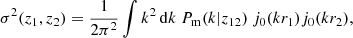 $$ \begin{aligned} \sigma ^2(z_1,z_2) = \frac{1}{2\pi ^2}\int k^2 \, {\mathrm{d} } k \ P_{\mathrm{m} }(k|z_{12}) \ j_0(k r_1) j_0(k r_2), \end{aligned} $$