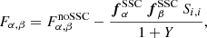 $$ \begin{aligned} F_{\alpha ,\beta } = F^{\mathrm{noSSC} }_{\alpha ,\beta } - \frac{{\boldsymbol{f}}^{\mathrm{SSC} }_\alpha \ {\boldsymbol{f}}^{\mathrm{SSC} }_\beta \ S_{i,i}}{1+Y}, \end{aligned} $$