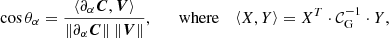 $$ \begin{aligned} \cos \theta _\alpha = \frac{\left\langle \partial _\alpha {\boldsymbol{C}}, {\boldsymbol{V}}\right\rangle }{\Vert \partial _\alpha {\boldsymbol{C}}\Vert \ \Vert {\boldsymbol{V}}\Vert }, \qquad \mathrm{where} \quad \left\langle X, Y\right\rangle = X^T \cdot \mathcal{C} _{\mathrm{G} }^{-1} \cdot Y, \end{aligned} $$