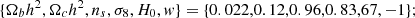 $$ \{\Omega _b h^2,\Omega _{c} h^2,n_s,\sigma _8,H_0,w\}=\{0.022,0.12,0.96,0.83,67,-1\}; $$