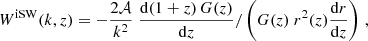 $$ \begin{aligned} W^\mathrm{iSW} (k,z) = - \frac{2 \mathcal{A}}{k^2} \left.\frac{{\mathrm{d} } (1+z)\, G(z)}{{\mathrm{d} } z} / \left(G(z) \ r^2(z) \frac{{\mathrm{d} } r}{{\mathrm{d} } z}\right) \right., \end{aligned} $$