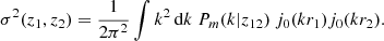 $$ \begin{aligned} \sigma ^2(z_1,z_2) = \frac{1}{2\pi ^2}\int k^2 \, {\mathrm{d} } k \ P_m(k|z_{12}) \ j_0(k r_1) j_0(k r_2). \end{aligned} $$