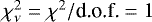 $\chi_{\nu}^2 = \chi^2/\textrm{d.o.f.}=1$